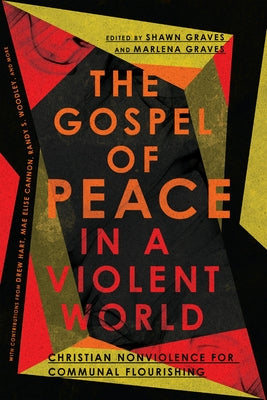 The Gospel of Peace in a Violent World: Christian Nonviolence for Communal Flourishing by Graves, Shawn