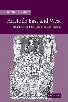 Aristotle East and West: Metaphysics and the Division of Christendom by Bradshaw, David