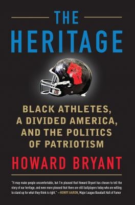 The Heritage: Black Athletes, a Divided America, and the Politics of Patriotism by Bryant, Howard