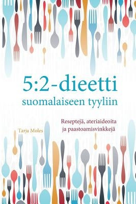 5: 2-dieetti suomalaiseen tyyliin: Reseptejä, ateriaideoita ja paastomisvinkkejä by Moles, Tarja