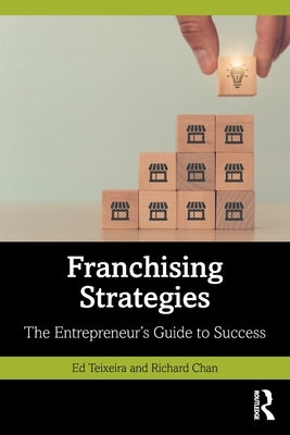 Franchising Strategies: The Entrepreneur's Guide to Success by Teixeira, Ed