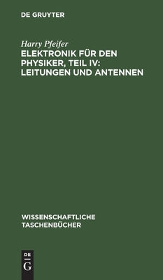 Elektronik für den Physiker, Teil IV: Leitungen und Antennen by Pfeifer, Harry
