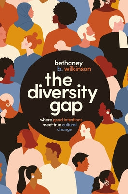 The Diversity Gap: Where Good Intentions Meet True Cultural Change by Wilkinson, Bethaney