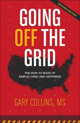 Going Off the Grid: The How-To Book of Simple Living and Happiness by Collins, Gary