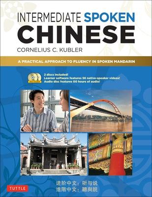 Intermediate Spoken Chinese: A Practical Approach to Fluency in Spoken Mandarin (DVD and MP3 Audio CD Included) by Kubler, Cornelius C.