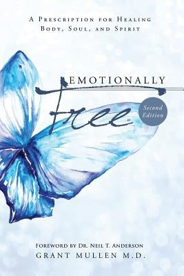 Emotionally Free: A Prescription for Healing Body, Soul, and Spirit by Mullen, Grant