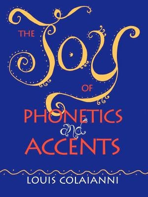 The Joy of Phonetics and Accents by Colaianni, Louis E.