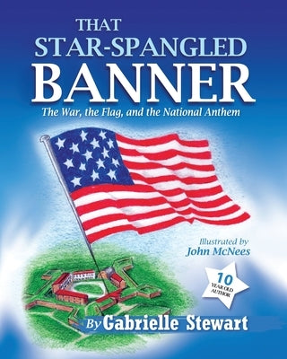 That Star Spangled Banner: The War, the Flag and the National Anthem by Stewart, Gabrielle