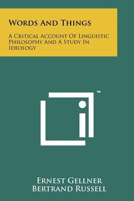 Words And Things: A Critical Account Of Linguistic Philosophy And A Study In Ideology by Gellner, Ernest