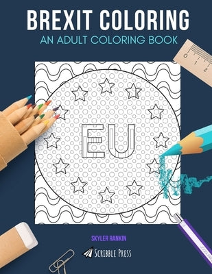 Brexit Coloring: AN ADULT COLORING BOOK: European Union, London, Brussels - 3 Coloring Books In 1 by Rankin, Skyler