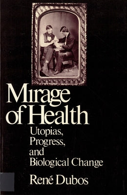 Mirage of Health: Utopias, Progress, and Biological Change by Dubos, Jean