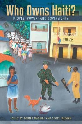 Who Owns Haiti?: People, Power, and Sovereignty by Maguire, Robert