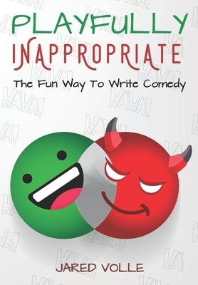Playfully Inappropriate: The Fun Way To Write Comedy by Volle, Jared
