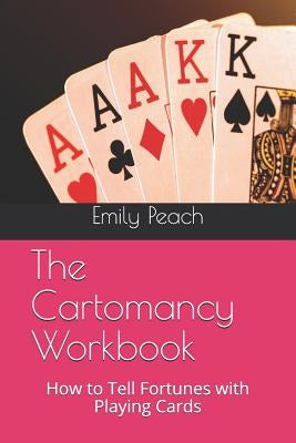 The Cartomancy Workbook: How to Tell Fortunes with Playing Cards by Peach, Emily