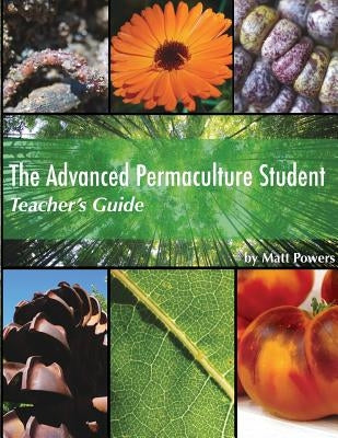 The Advanced Permaculture Student Teacher's Guide by Powers, Matt