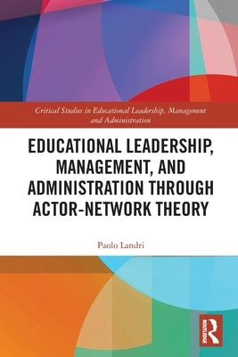 Educational Leadership, Management, and Administration Through Actor-Network Theory by Landri, Paolo