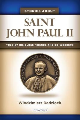 Stories about Saint John Paul II: Told by His Close Friends and Co-Workers by Redzioch, Wlodzimierz