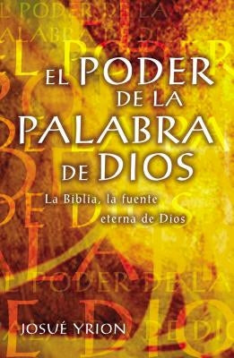 El Poder de la Palabra de Dios: La Biblia, La Fuente Eterna de Dios by Yrion, Josu&#233;