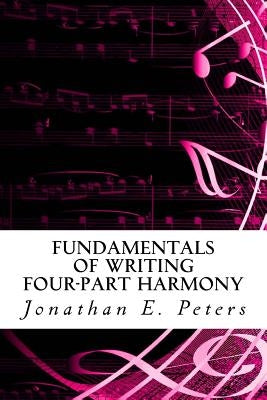 Fundamentals of Writing Four-part Harmony by Peters, Jonathan E.