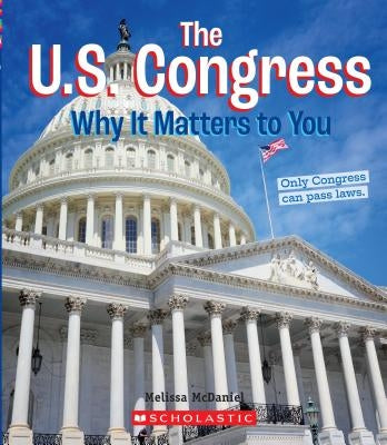 The U.S. Congress: Why It Matters to You (a True Book: Why It Matters) (Library Edition) by McDaniel, Melissa