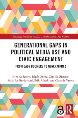 Generational Gaps in Political Media Use and Civic Engagement: From Baby Boomers to Generation Z by Andersen, Kim