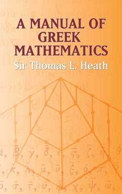 A Manual of Greek Mathematics by Heath, Sir Thomas L.