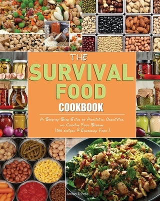 The Survival Food Cookbook: A Step-by-Step Guide to Acquiring, Organizing, and Cooking Food Storage (300 recipes & Emergency Food ). by Trindle, Amian