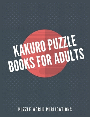 Kakuro Puzzle Books for Adults: Kakuro Puzzle Book Hard by Publications, Puzzle World