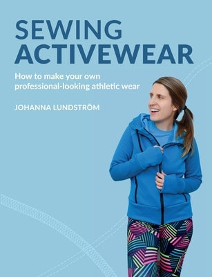 Sewing Activewear: How to make your own professional-looking athletic wear by Lundstr&#246;m, Johanna