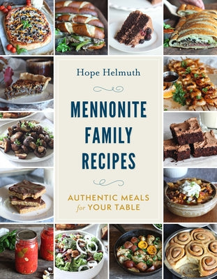 Mennonite Family Recipes: Authentic Meals for Your Table by Hope Helmuth