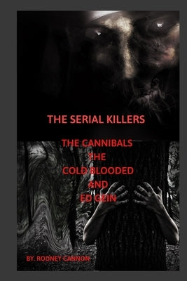 The Serial Killers The Cannibals The Cold Blooded and Ed Gein by Cannon, Rodney