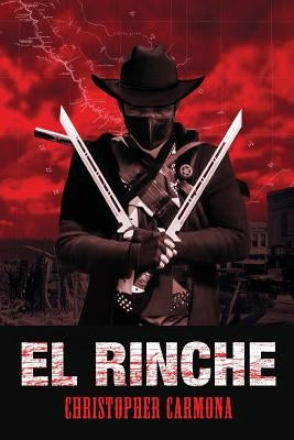 El Rinche: The Ghost Ranger of the Rio Grande by Carmona, Christopher