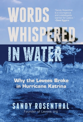 Words Whispered in Water: Why the Levees Broke in Hurricane Katrina (Natural Disaster, New Orleans Flood, Government Corruption) by Rosenthal, Sandy