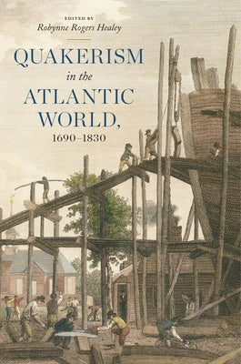 Quakerism in the Atlantic World, 1690-1830 by Healey, Robynne Rogers