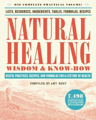 Natural Healing Wisdom & Know How: Useful Practices, Recipes, and Formulas for a Lifetime of Health by Rost, Amy