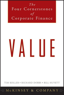 Value: The Four Cornerstones of Corporate Finance by McKinsey & Company Inc