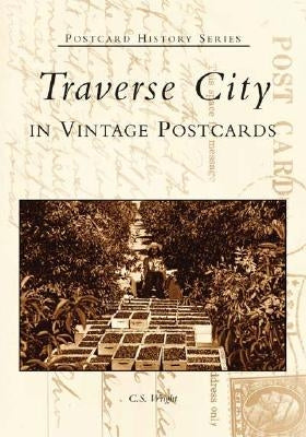 Traverse City in Vintage Postcards by Wright, C. S.