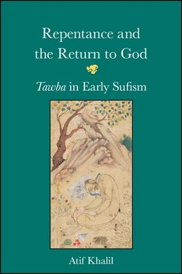 Repentance and the Return to God: Tawba in Early Sufism by Khalil, Atif