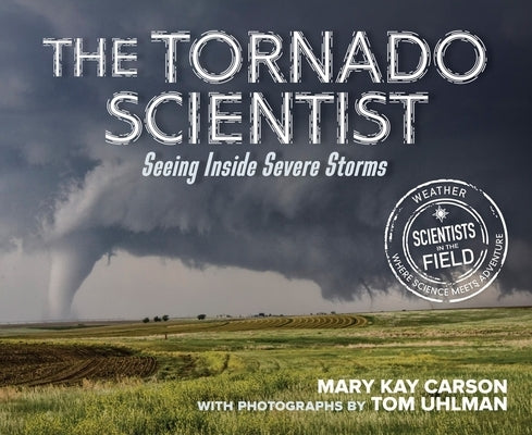 The Tornado Scientist: Seeing Inside Severe Storms by Carson, Mary Kay