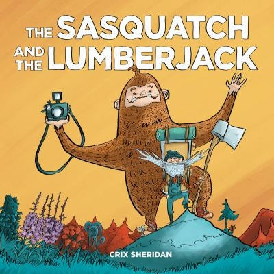 The Sasquatch and the Lumberjack by Sheridan, Crix