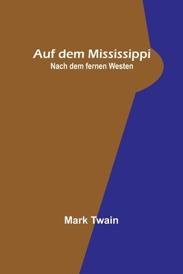 Auf dem Mississippi; Nach dem fernen Westen by Twain, Mark