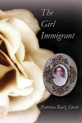 The Girl Immigrant by Steele, Patricia Ruiz