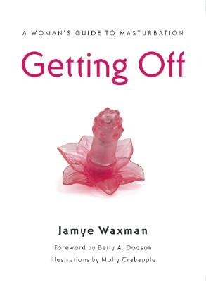 Getting Off: A Woman's Guide to Masturbation by Waxman, Jamye