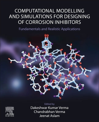 Computational Modelling and Simulations for Designing of Corrosion Inhibitors: Fundamentals and Realistic Applications by Verma, Dakeshwar Kumar
