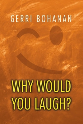 Why Would You Laugh? by Bohanan, Gerri