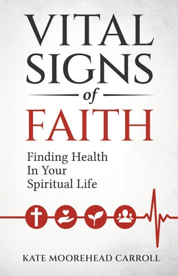 Vital Signs of Faith: Finding Health in Your Spiritual Life by Moorehead Carroll, Kate
