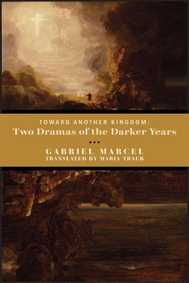 Toward Another Kingdom: Two Dramas of the Darker Years by Marcel, Gabriel