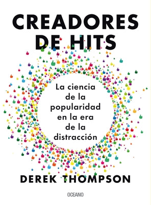 Creadores de Hits: La Ciencia de la Popularidad En La Era de la Distracción by Thompson, Derek