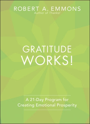 Gratitude Works!: A Twenty-One-Day Program for Creating Emotional Prosperity by Emmons, Robert A.