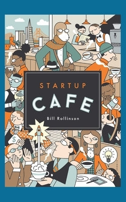 Startup Cafe: Stories from Silicon Valley and beyond by Rollinson, Bill